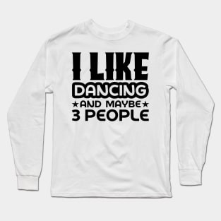 I like dancing and maybe 3 people Long Sleeve T-Shirt